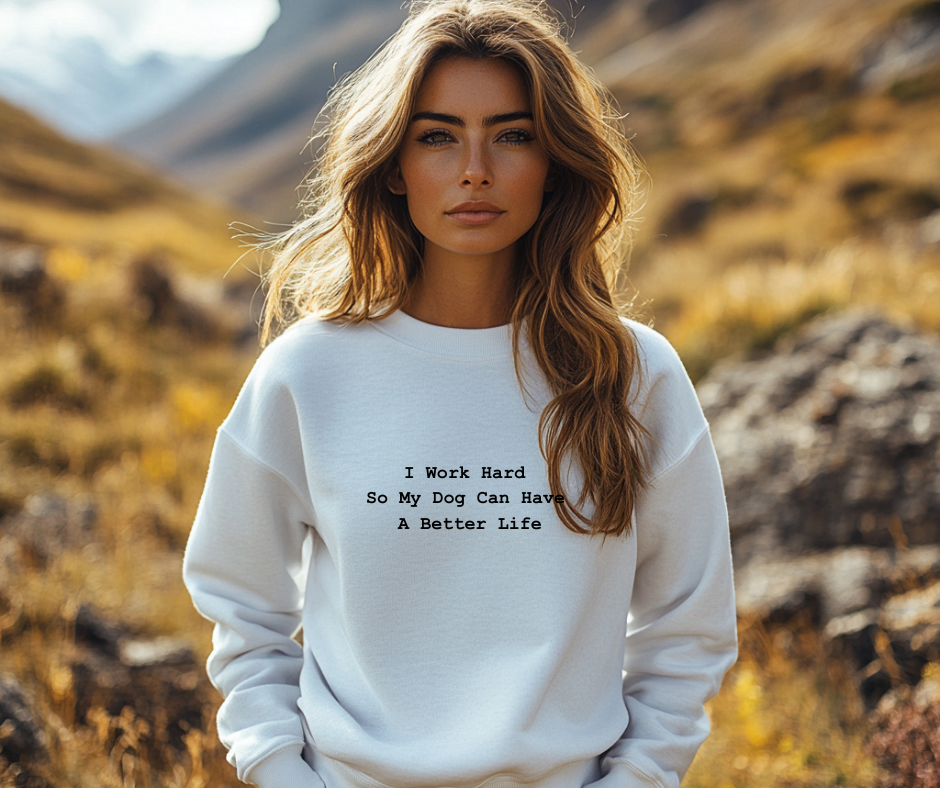 I Work Hard So My Dog Can Have A Better Life - Dog Lover Crewneck Sweatshirt —