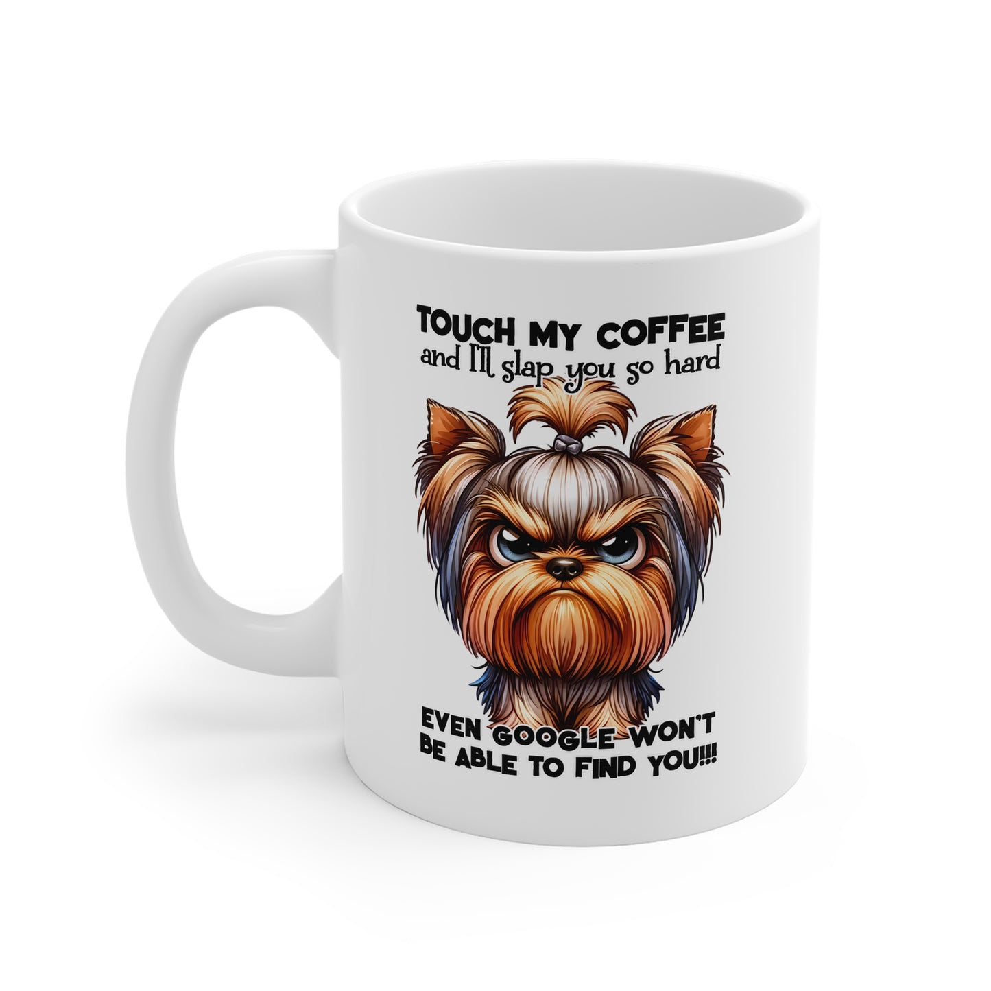 Funny Yorkie Coffee Mug — "Touch My Coffee and I'll Slap You So Hard Even Google Won't Find You"