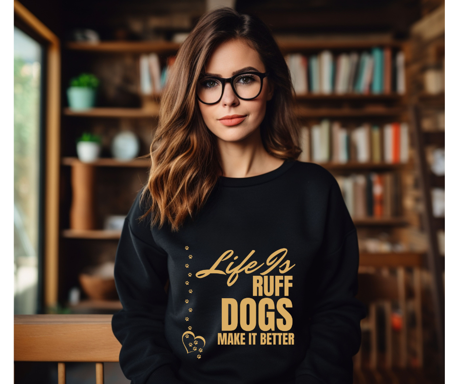 Dog Lover Sweatshirt - "Life Is Ruff, Dogs Make It Better" Cozy Crewneck