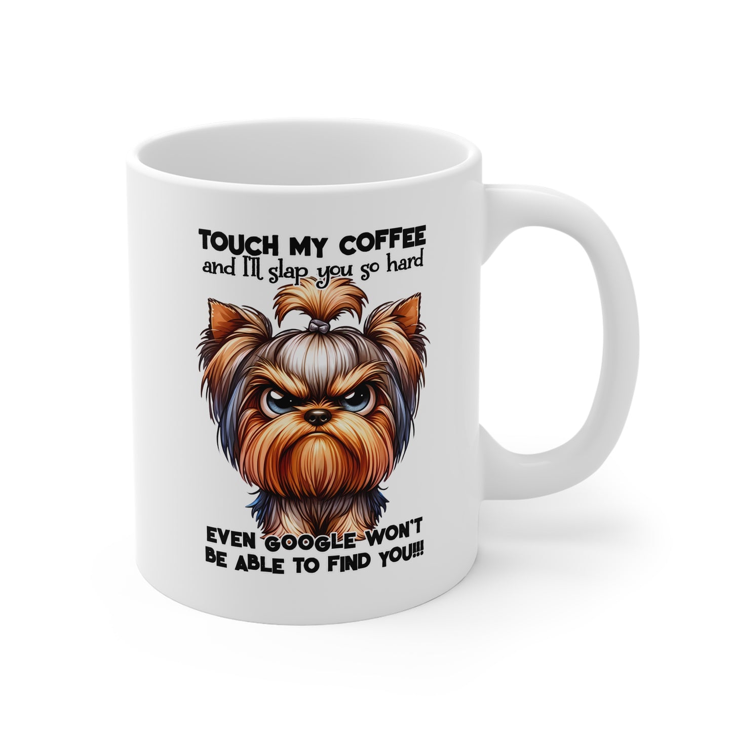 Funny Yorkie Coffee Mug — "Touch My Coffee and I'll Slap You So Hard Even Google Won't Find You"