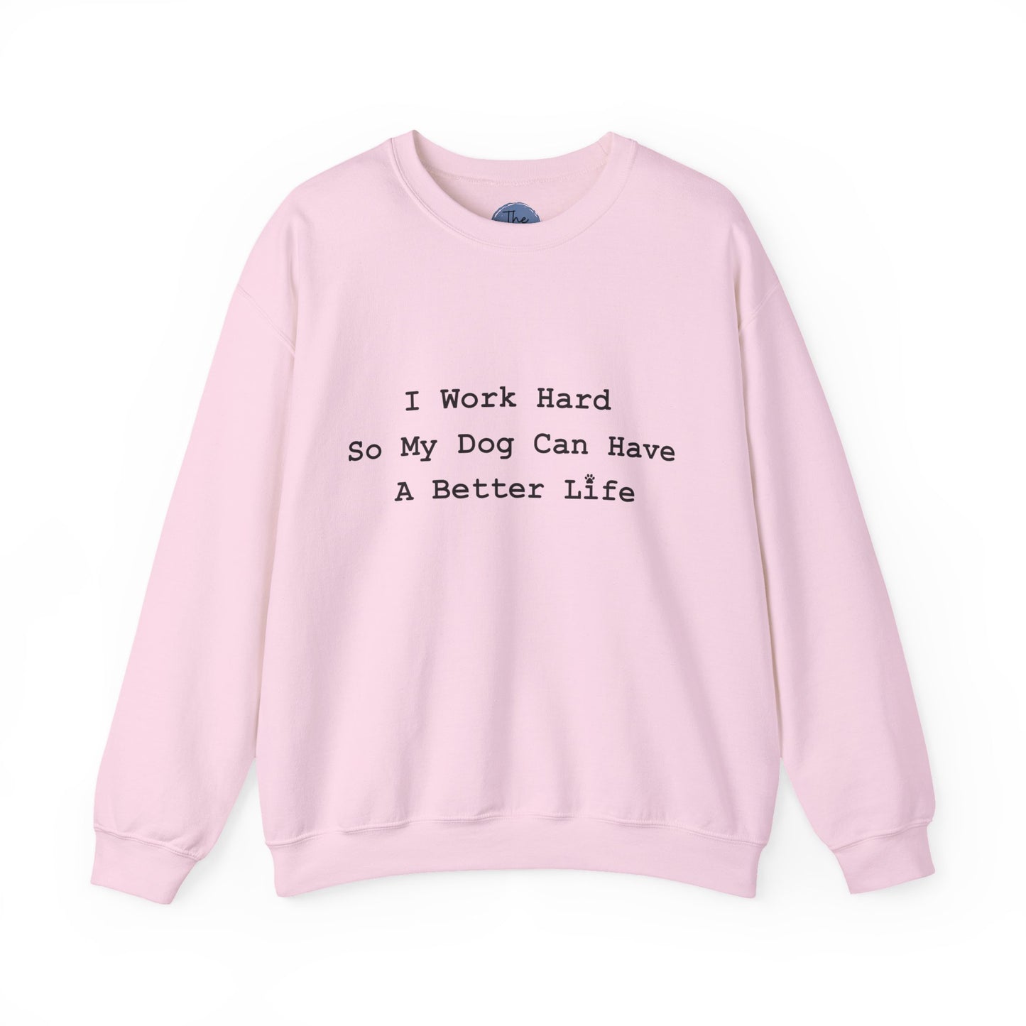 I Work Hard So My Dog Can Have A Better Life -  Dog Lover Crewneck Sweatshirt —