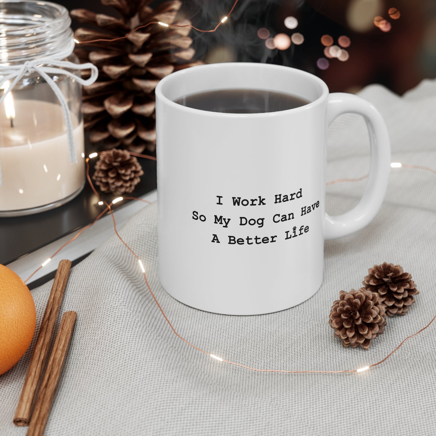 Dog Lover Mug — "I Work Hard So My Dog Can Have A Better Life" 11oz Ceramic Coffee Cup